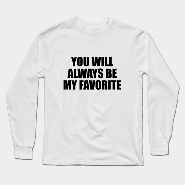 You will always be my favorite Long Sleeve T-Shirt by BL4CK&WH1TE 